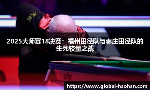 2025大师赛18决赛：福州田径队与枣庄田径队的生死较量之战